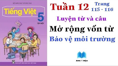 Tiếng Việt Lớp 5 | Tuần 12 | Luyện từ và câu | Mở rộng vốn từ BẢO VỆ MÔI TRƯỜNG | Trang 115 - 116