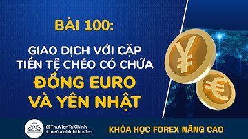 Bài 100: Giao Dịch Cặp Tiền Chéo Có Euro Và Yên Nhật | Đầu Tư Forex | Kiếm Tiền Forex | Học Forex
