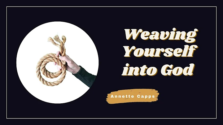 Weaving Yourself Into God - Annette Capps