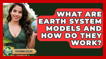 What Are Earth System Models And How Do They Work? - Explaining Ecology