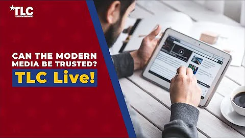 TLC Live! Can the Modern Media Be Trusted?