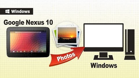 [Nexus 10 Photos Backup]: How to Transfer Photos from Google Nexus 10 to Computer