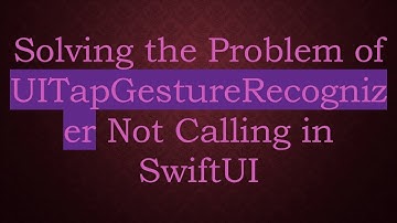 Solving the Problem of UITapGestureRecognizer Not Calling in SwiftUI