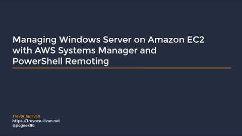 Managing Windows Server on Amazon EC2 with AWS Systems Manager and PowerShell Remoting