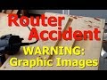 Router Accident - WARNING: Graphic Images