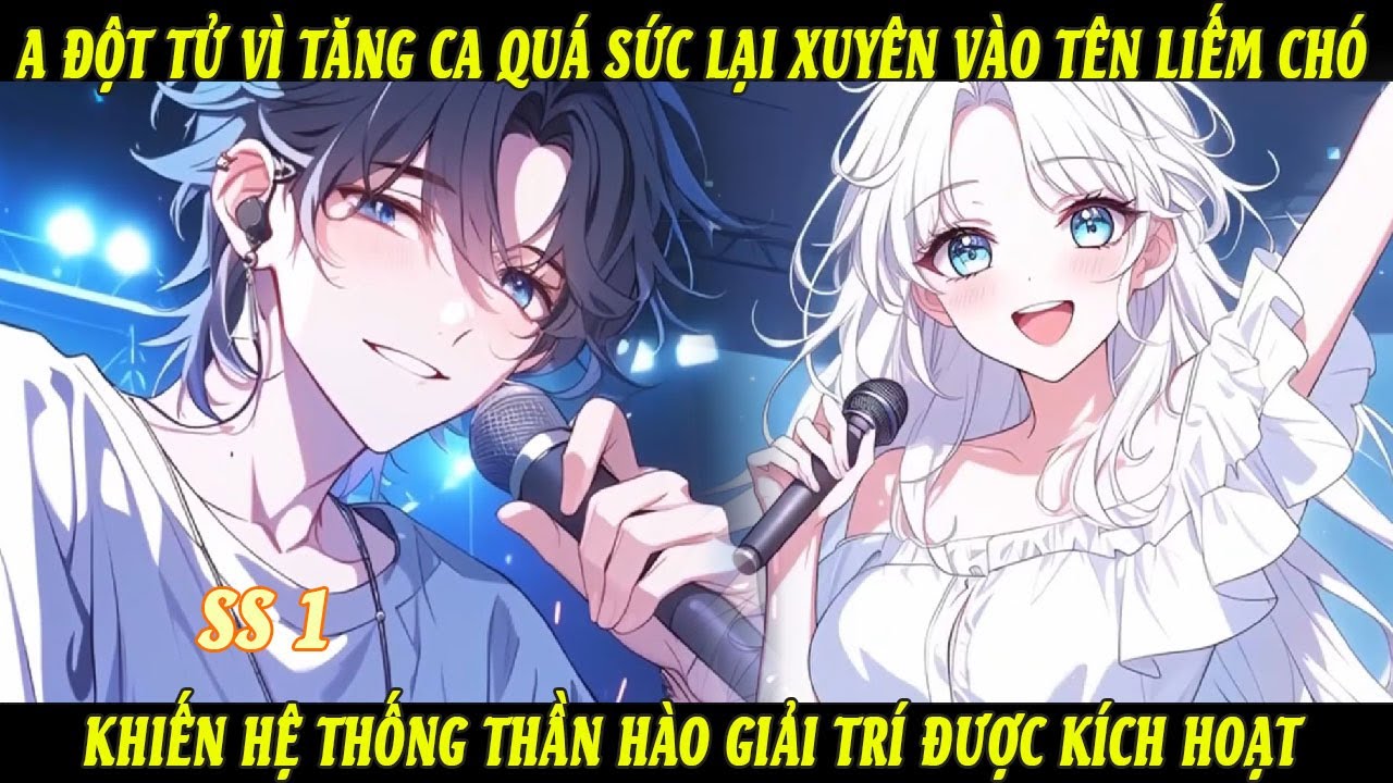 SS1 Đột Tử Vì Tăng Ca Quá Sức Lại Xuyên Vào Tên Liếm Chó Khiến Hệ Thống Thần Hào Giải Trí Kích Hoạt