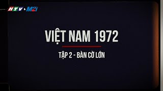 Việt Nam 1972 | Tập 2: Bàn cờ lớn | HTV & Media21