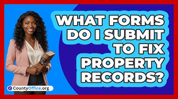 What Forms Do I Submit To Fix Property Records?