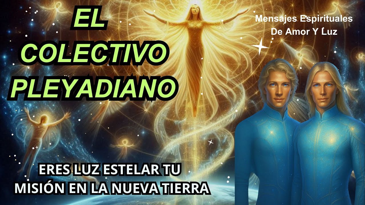 El Colectivo Pleyadiano - Eres Luz Estelar Tu Misión En La Nueva Tierra ...