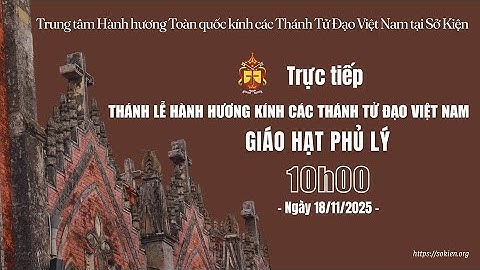 [TRỰC TIẾP] THÁNH LỄ GIÁO HẠT PHỦ LÝ HÀNH HƯƠNG KÍNH CÁC THÁNH TỬ ĐẠO