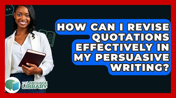How Can I Revise Quotations Effectively In My Persuasive Writing? - The Language Library