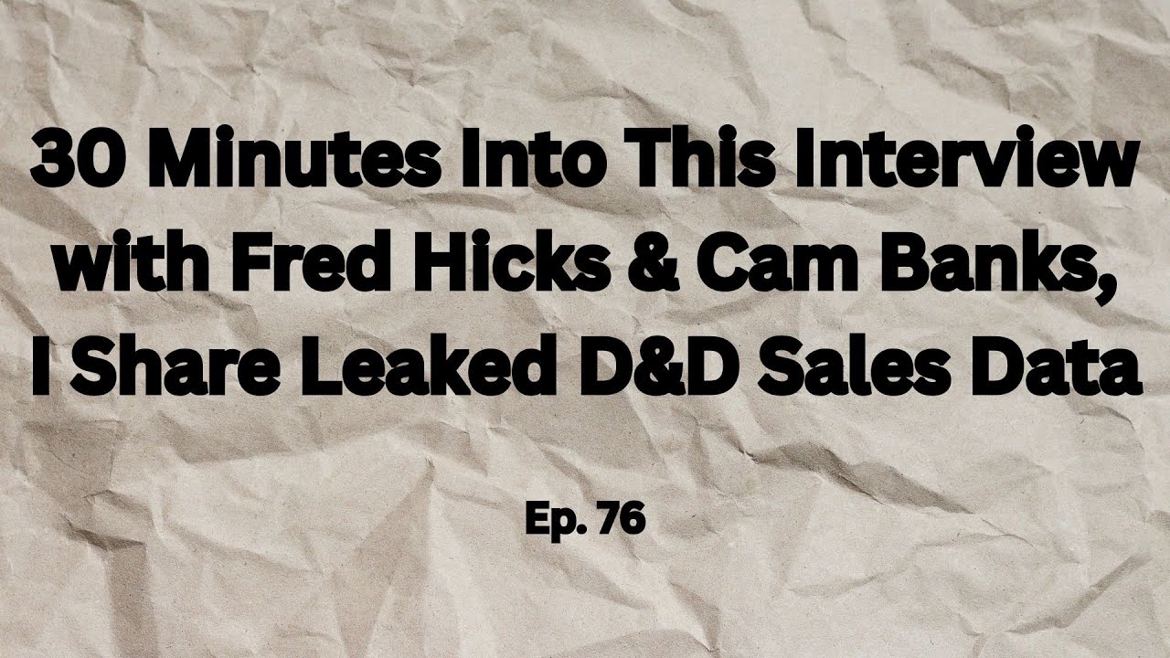 30 Minutes Into This Interview with Fred Hicks & Cam Banks, I Share Leaked D&D Sales Data Ep-76