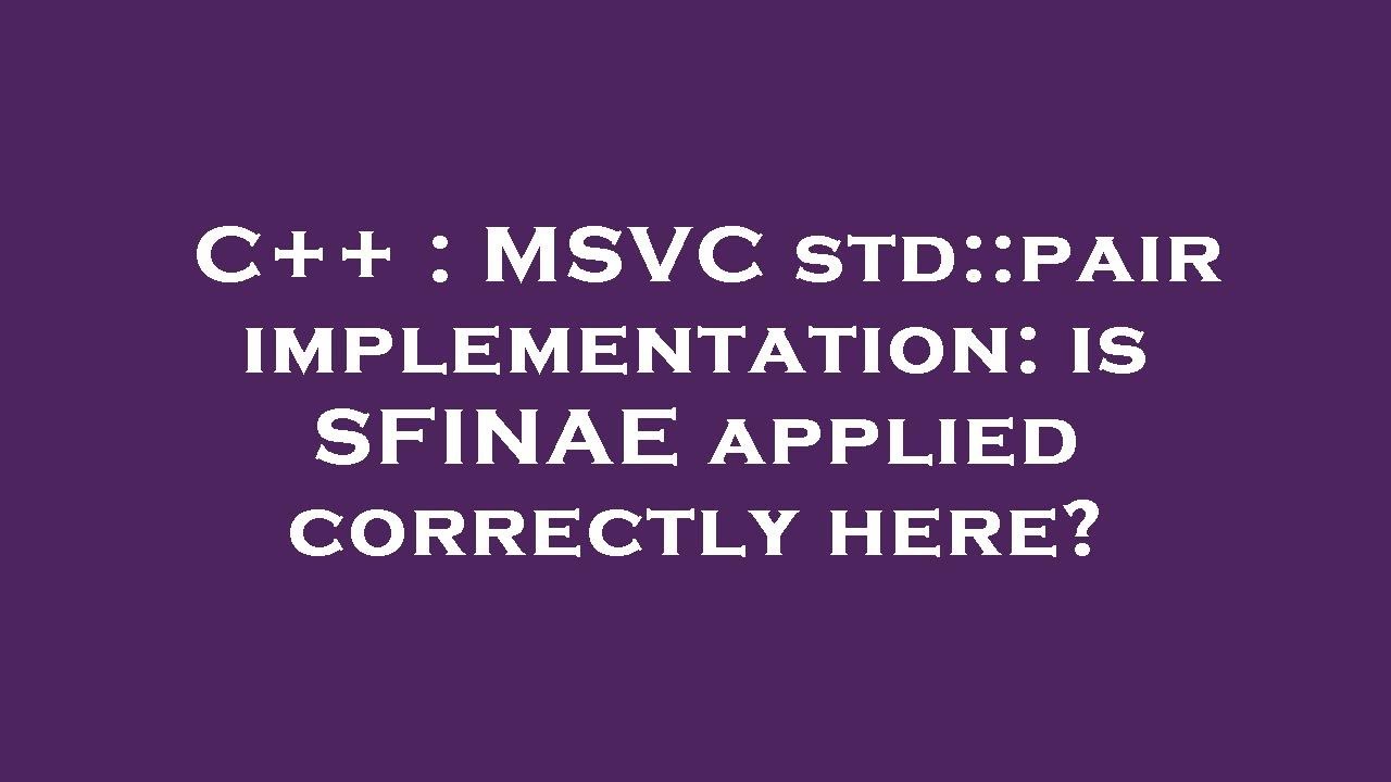 c-msvc-std-pair-implementation-is-sfinae-applied-correctly-here