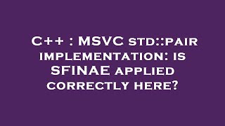 C++ : MSVC std::pair implementation: is SFINAE applied correctly here