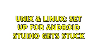 Unix & Linux: Set up for Android Studio gets stuck (4 Solutions!!)