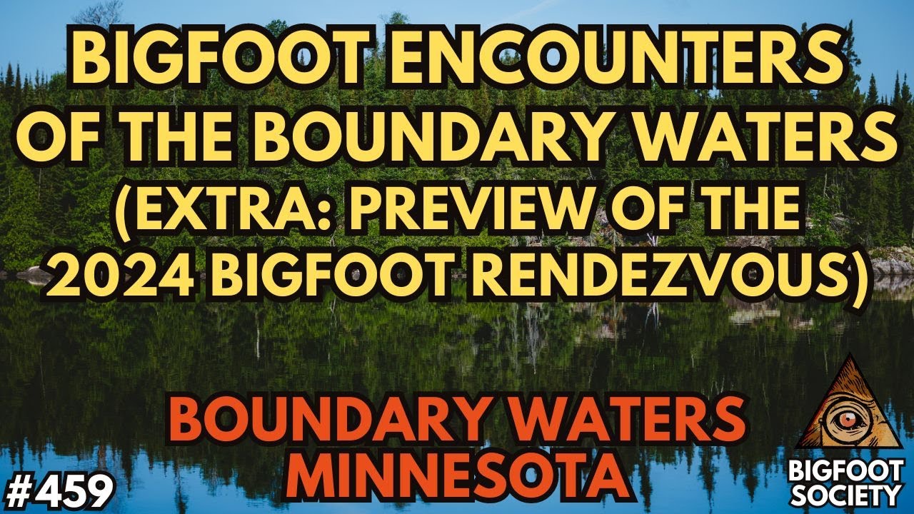 Boundary Waters Bigfoot Experiences (Extra: Bigfoot Rendezvous Preview!) | Bigfoot Society 459