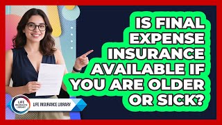 Is Final Expense Insurance Available If You Are Older Or Sick? - Life Insurance Library