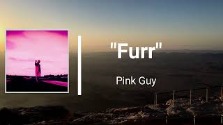 PINK GUY - furr (Lyrics)