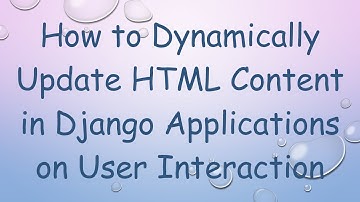 How to Dynamically Update HTML Content in Django Applications on User Interaction