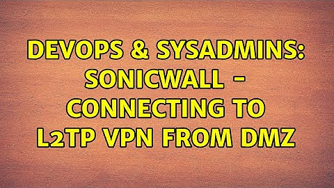DevOps & SysAdmins: SonicWall - connecting to L2TP VPN from DMZ