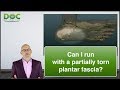 Can I Run with a Partial Rupture of the Plantar Fascia?