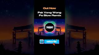 Pak Vong Wong | TikTok Slow Remix - Out Now!