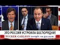 Это Россия устроила беспорядки! [Такер Карлсон на русском]