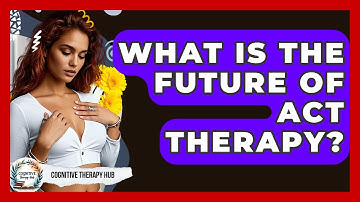 What Is The Future Of ACT Therapy? - Cognitive Therapy Hub
