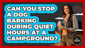 Can You Stop A Dog Barking During Quiet Hours At A Campground? - Exploring Campgrounds