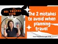 2 mistakes to avoid when planning travel
