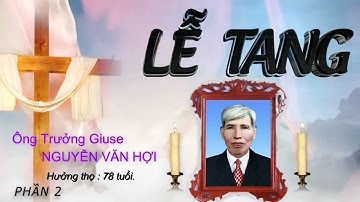 ✝️ Lễ tang Ông Trưởng Giuse Nguyễn Văn Hợi. Giáo xứ Tân Bồi - GP Bùi Chu. Phần 2.