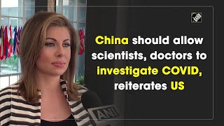 China should allow scientists doctors to investigate COVID reiterates US