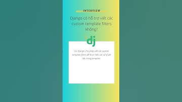 Top 5 câu hỏi phỏng vấn Python Django phần 9