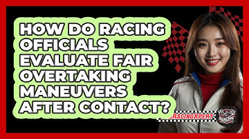 How Do Racing Officials Evaluate Fair Overtaking Maneuvers After Contact? - The Racing Xpert