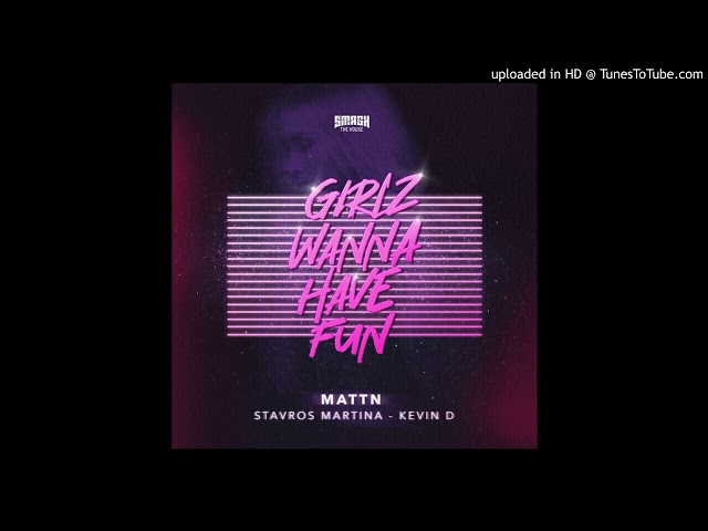 MATTN & Stavros Martina, Kevin D - Girlz Wanna Have Fun