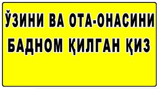 O’zini va ota onasini badnom qilgan qiz | Ўзини ва Ота Онасини бадном қилган қиз