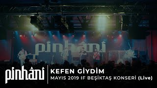 Pinhâni - Kefen Giydim (Mayıs 2019 IF Beşiktaş Konseri) Resimi