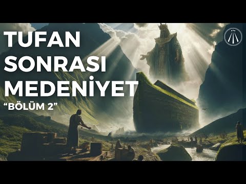 Tufan Sonrası Medeniyetler: Semboller ve İnançların Evrimi / Tufan Serisi Bölüm 2