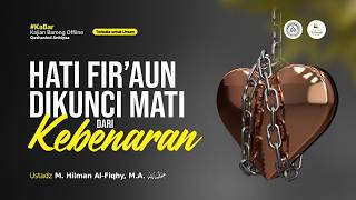 Hati Fir'aun Dikunci dari Kebenaran - Ustadz M. Hilman Al-Fiqhy, M.A. حفظه الله