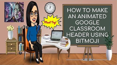 HOW TO MAKE AN ANIMATED GOOGLE CLASSROOM BANNER USING BITMOJI