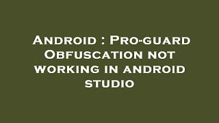 Android : Pro-guard Obfuscation not working in android studio
