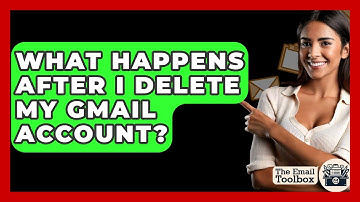 What Happens After I Delete My Gmail Account? - TheEmailToolbox.com