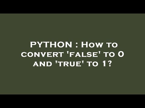 PYTHON : How to convert 'false' to 0 and 'true' to 1?