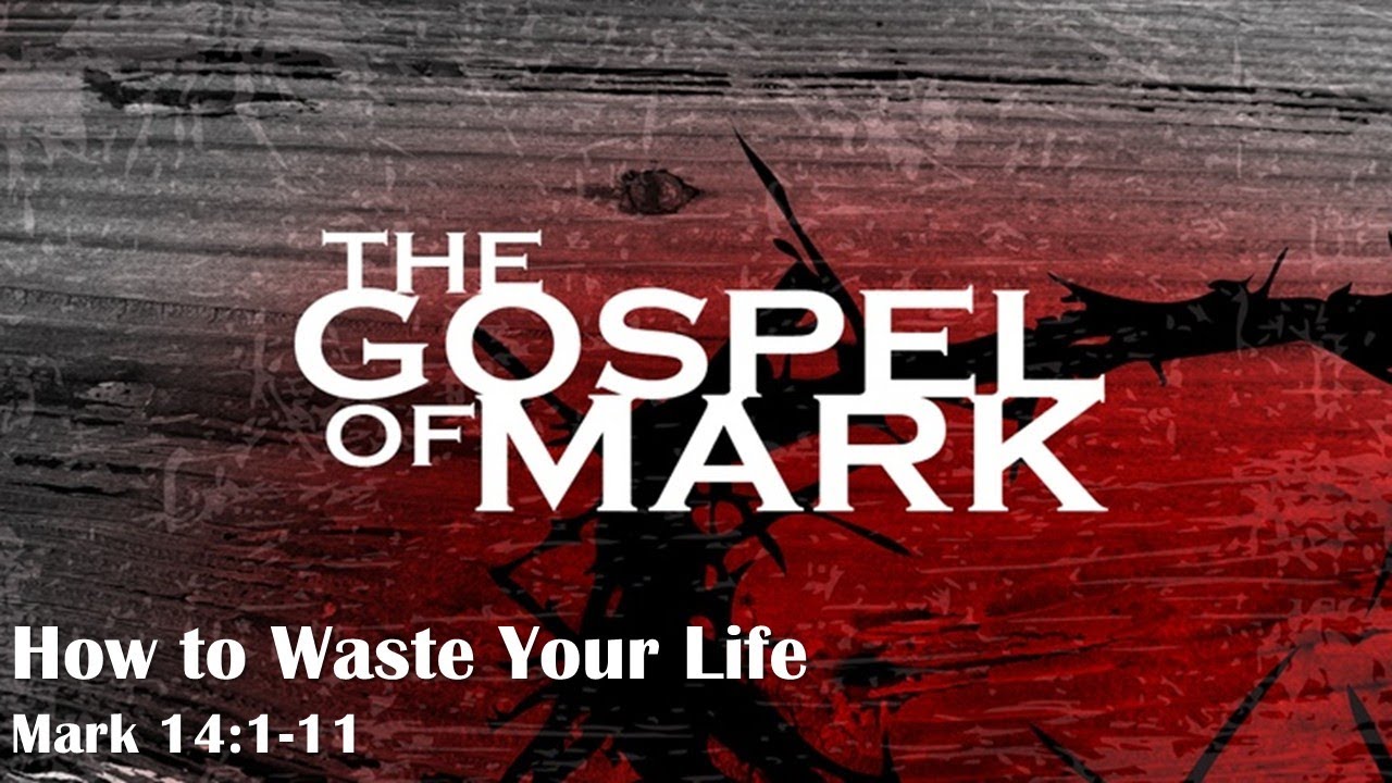 How to Waste Your Life - Mark 14:1-11 - Gospel of Mark Series - YouTube