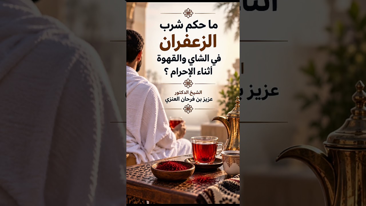ما حكم شرب الزعفران في الشاي والقهوة أثناء الإحرام ؟ الشيخ الدكتور عزيز بن فرحان العنزي .