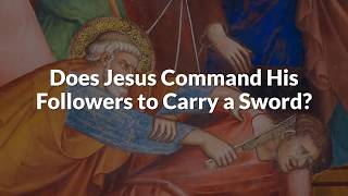 Does Jesus Command His Followers To Carry A Sword? (Eye-Opening Teaching)