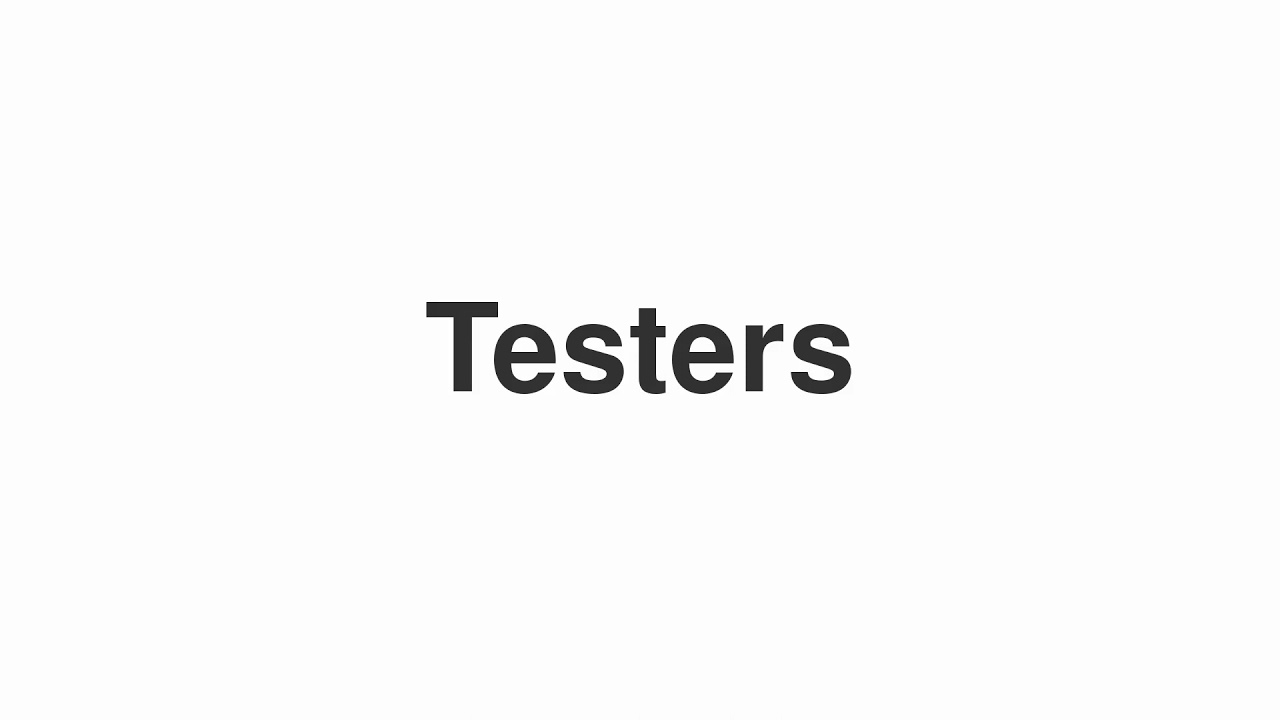 How to Pronounce "Testers"