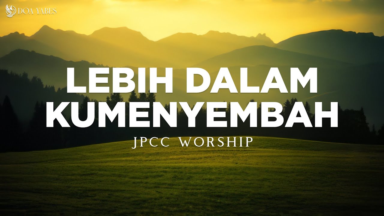 Lebih Dalam Kumenyembah - JPCC Worship (Lirik) Lagu Rohani