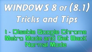 Windows 8 or (8.1) Tricks and Tips - 1 - Disable Google Chrome Metro Mode and Get Back Normal Mode