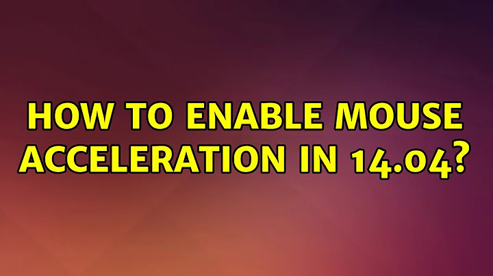 Ubuntu: How to enable mouse acceleration in 14.04?